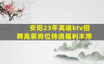 安阳23年高端ktv招聘高薪岗位待遇福利丰厚