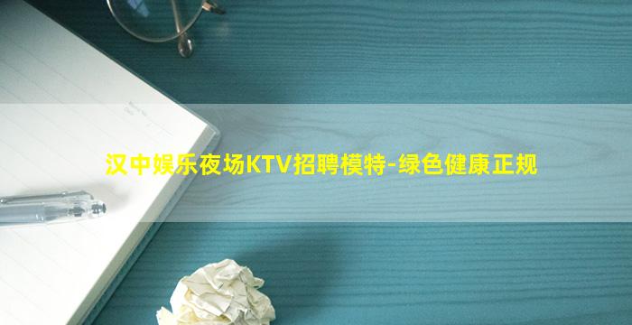 汉中娱乐夜场KTV招聘模特-绿色健康正规